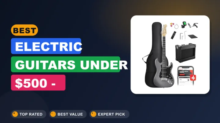 Best Electric Guitars Under $500 – Affordable Excellence