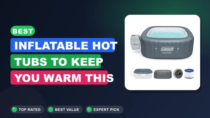 Best Inflatable Hot Tubs to Keep You Warm This Winter