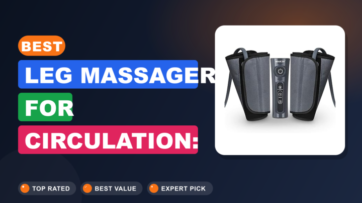 Best Leg Massager for Circulation: Top Picks