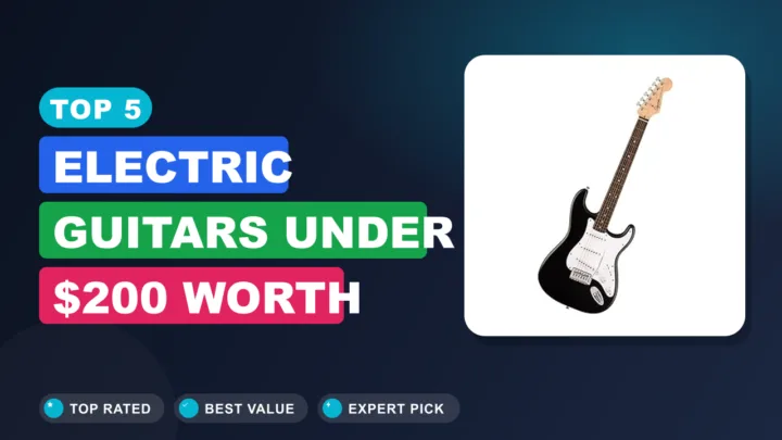 Top 5 Electric Guitars Under $200 Worth Buying